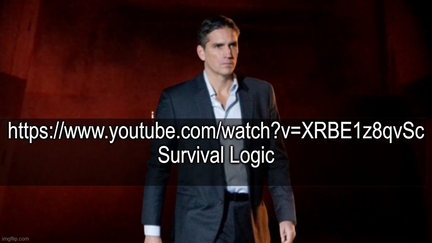 omw to x | https://www.youtube.com/watch?v=XRBE1z8qvSc
Survival Logic | image tagged in omw to x | made w/ Imgflip meme maker