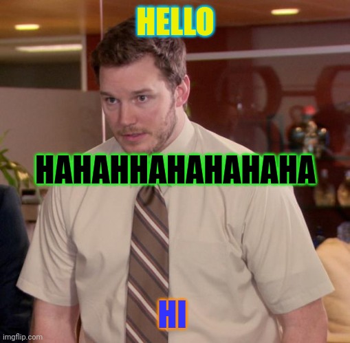 Hello | HELLO; HAHAHHAHAHAHAHA; HI | image tagged in memes,afraid to ask andy | made w/ Imgflip meme maker