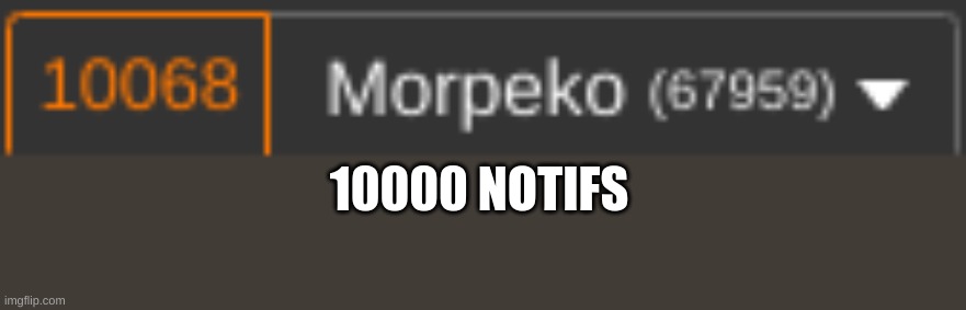 10000 notifs is to much | 10000 NOTIFS | image tagged in 10000 notifs | made w/ Imgflip meme maker