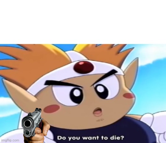 Do you want to die blank meme template | image tagged in do you want to die blank meme template | made w/ Imgflip meme maker