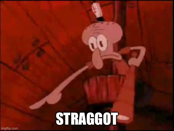 Squidward pointing | STRAGGOT | image tagged in squidward pointing | made w/ Imgflip meme maker