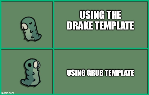 meme | USING THE DRAKE TEMPLATE; USING GRUB TEMPLATE | image tagged in hollow knight grub | made w/ Imgflip meme maker