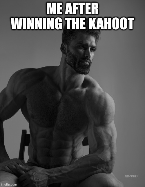 I'm on top of the world | ME AFTER WINNING THE KAHOOT | image tagged in giga chad,signature look of superiority | made w/ Imgflip meme maker