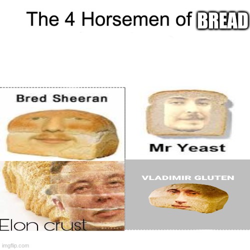 I got the idea for this when I google "ed sheeran" and saw "bred sheeran" | BREAD | image tagged in four horsemen | made w/ Imgflip meme maker