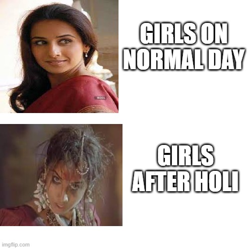 Holi | GIRLS ON NORMAL DAY; GIRLS AFTER HOLI | image tagged in funny | made w/ Imgflip meme maker