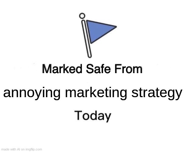 Marked Safe From | annoying marketing strategy | image tagged in memes,marked safe from | made w/ Imgflip meme maker