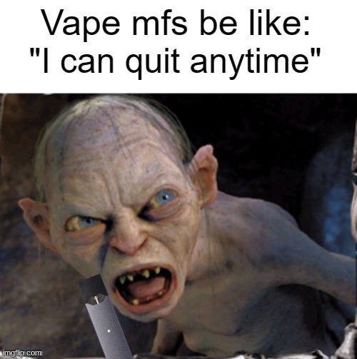 Not even once | image tagged in meme,gollum,dont vape,anti smoking,funny | made w/ Imgflip meme maker