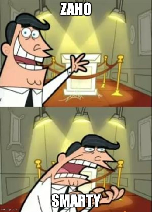 This Is Where I'd Put My Trophy If I Had One | ZAHO; SMARTY | image tagged in memes,this is where i'd put my trophy if i had one | made w/ Imgflip meme maker