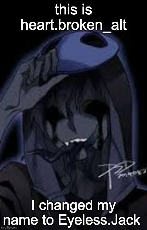 Eyeless Jack | this is heart.broken_alt; I changed my name to Eyeless.Jack | image tagged in eyeless jack | made w/ Imgflip meme maker