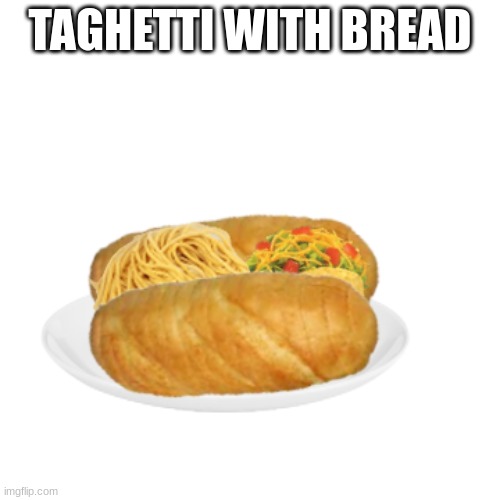 TAGHETTI WITH BREAD | image tagged in food | made w/ Imgflip meme maker