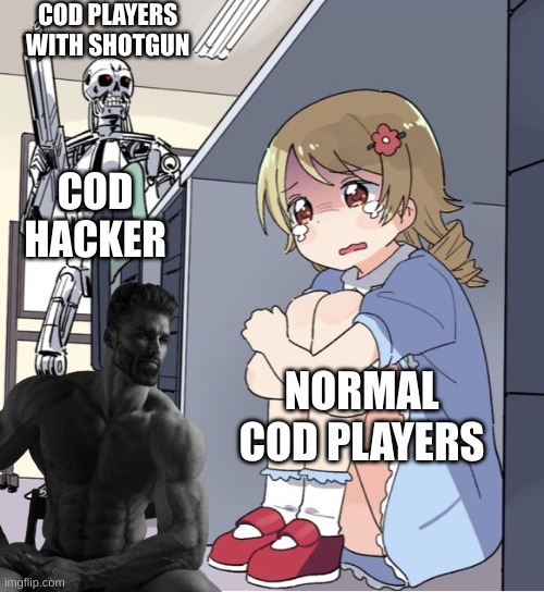 Cod be like | COD PLAYERS WITH SHOTGUN; COD HACKER; NORMAL COD PLAYERS | image tagged in anime girl hiding from terminator | made w/ Imgflip meme maker