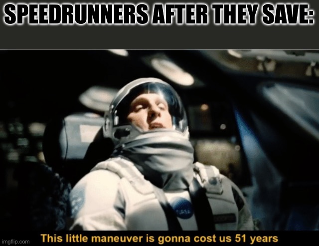 This little manoeuvre is gonna cost us 51 years | SPEEDRUNNERS AFTER THEY SAVE: | image tagged in this little manoeuvre is gonna cost us 51 years | made w/ Imgflip meme maker