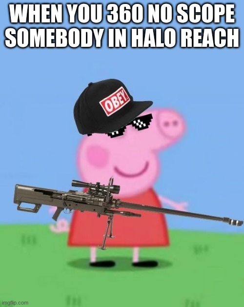 360 BABY | WHEN YOU 360 NO SCOPE SOMEBODY IN HALO REACH | image tagged in mlg peppa pig | made w/ Imgflip meme maker
