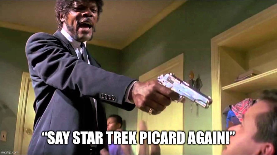 Star Trek | “SAY STAR TREK PICARD AGAIN!” | image tagged in pulp fiction meme | made w/ Imgflip meme maker