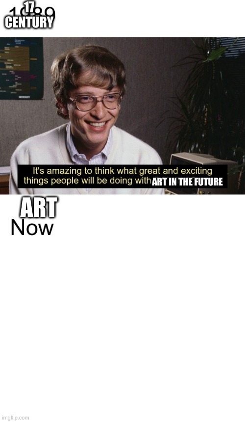 Bill Gates: Amazing things in thirty years | 17 CENTURY; ART IN THE FUTURE; ART | image tagged in bill gates amazing things in thirty years | made w/ Imgflip meme maker