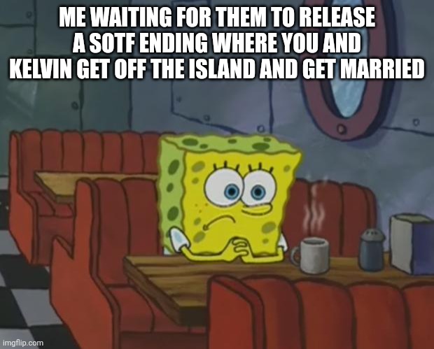 Spongebob Waiting | ME WAITING FOR THEM TO RELEASE A SOTF ENDING WHERE YOU AND KELVIN GET OFF THE ISLAND AND GET MARRIED | image tagged in spongebob waiting,the forest,sons of the forest | made w/ Imgflip meme maker