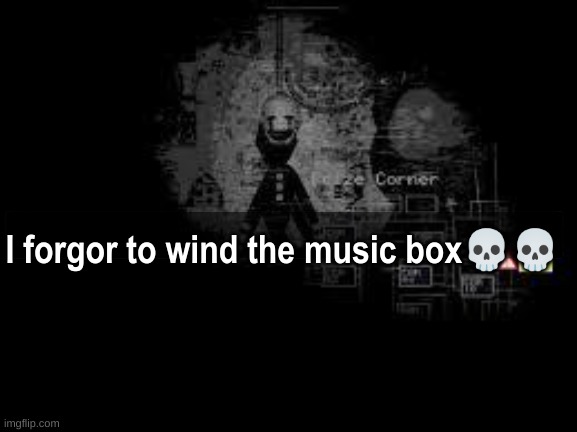 The Puppet from fnaf 2 | I forgor to wind the music box?? | image tagged in the puppet from fnaf 2 | made w/ Imgflip meme maker