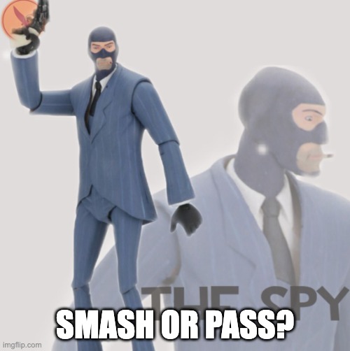 Meet The Spy | SMASH OR PASS? | image tagged in meet the spy | made w/ Imgflip meme maker