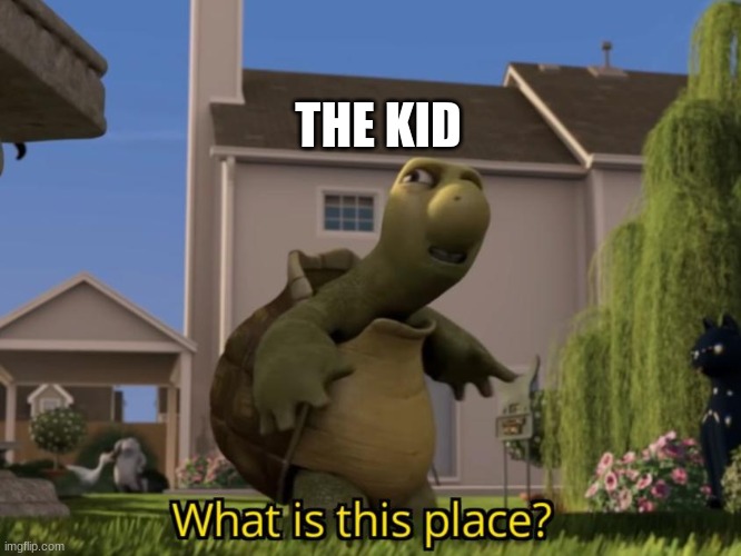 What is this place | THE KID | image tagged in what is this place | made w/ Imgflip meme maker