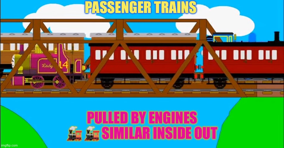 Thomas and Lady | PASSENGER TRAINS; PULLED BY ENGINES 🚂 🚂 SIMILAR INSIDE OUT | image tagged in thomas and lady | made w/ Imgflip meme maker
