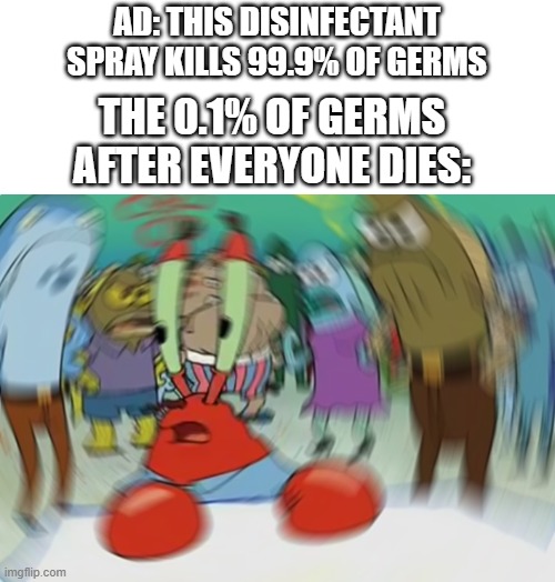 the germ equivalent to thanos snapping | AD: THIS DISINFECTANT SPRAY KILLS 99.9% OF GERMS; THE 0.1% OF GERMS AFTER EVERYONE DIES: | image tagged in memes,mr krabs blur meme,funny,if you read this tag you are cursed,lysol,why did i make this | made w/ Imgflip meme maker