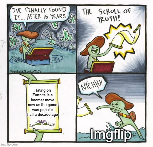 its not 2018 | Hating on Fortnite is a boomer move now as the game was popular half a decade ago; Imgflip | image tagged in memes,the scroll of truth | made w/ Imgflip meme maker