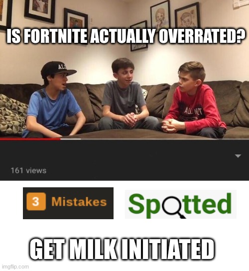 3 mistakes spotted | IS FORTNITE ACTUALLY OVERRATED? GET MILK INITIATED | image tagged in is fortnite actually overrated | made w/ Imgflip meme maker