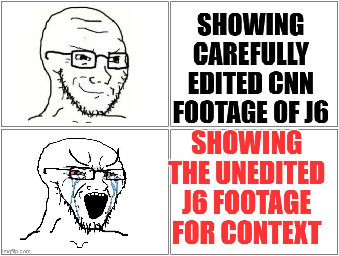 Fake News created narrative for the deep state - busted! | SHOWING CAREFULLY EDITED CNN FOOTAGE OF J6; SHOWING THE UNEDITED J6 FOOTAGE FOR CONTEXT | image tagged in j6,lies,propaganda,cnn,fake news | made w/ Imgflip meme maker