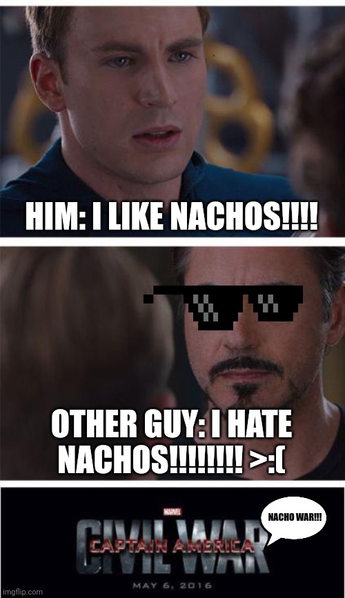 Nacho war!!! | HIM: I LIKE NACHOS!!!! OTHER GUY: I HATE NACHOS!!!!!!!! >:(; NACHO WAR!!! | image tagged in memes,marvel civil war 1 | made w/ Imgflip meme maker