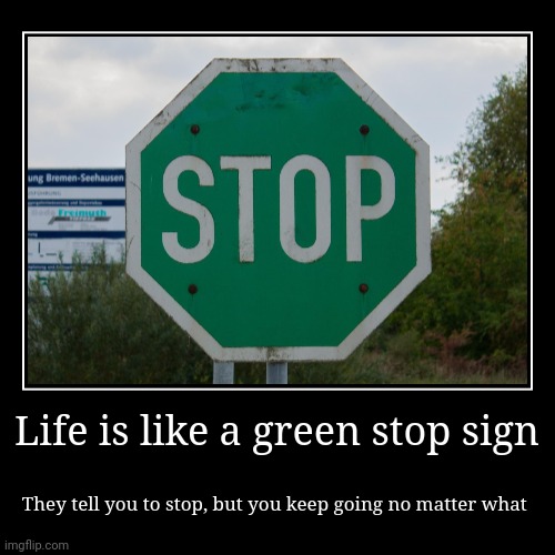 Be like the green stop sign | image tagged in funny,demotivationals | made w/ Imgflip demotivational maker