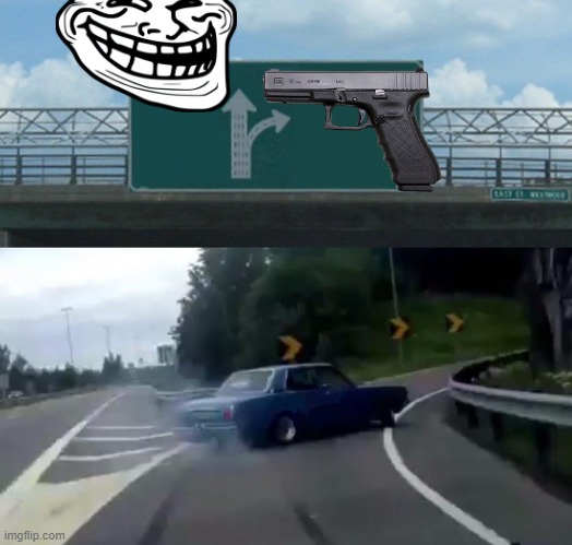 Left Exit 12 Off Ramp | image tagged in memes,left exit 12 off ramp | made w/ Imgflip meme maker