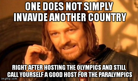 One Does Not Simply | ONE DOES NOT SIMPLY INVAVDE ANOTHER COUNTRY RIGHT AFTER HOSTING THE OLYMPICS AND STILL CALL YOURSELF A GOOD HOST FOR THE PARALYMPICS | image tagged in memes,one does not simply,invasion,invade,olympics,russia | made w/ Imgflip meme maker