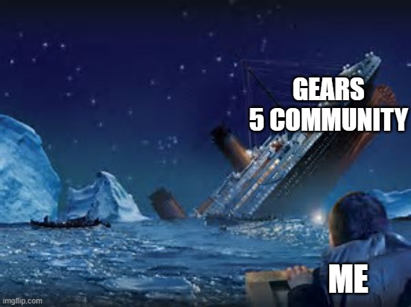 titantic | GEARS 5 COMMUNITY; ME | image tagged in titantic | made w/ Imgflip meme maker