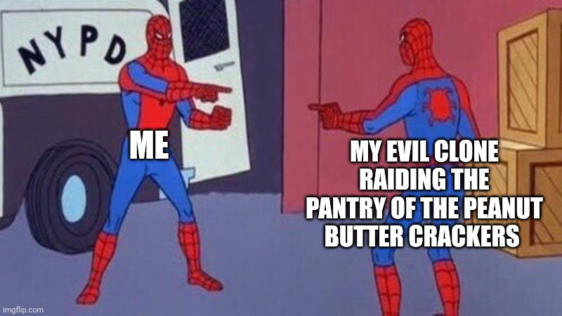 My clone loves peanut butter crackers | ME; MY EVIL CLONE RAIDING THE PANTRY OF THE PEANUT BUTTER CRACKERS | image tagged in spiderman pointing at spiderman | made w/ Imgflip meme maker