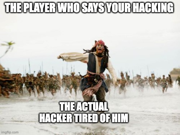 hacks | THE PLAYER WHO SAYS YOUR HACKING; THE ACTUAL HACKER TIRED OF HIM | image tagged in memes,jack sparrow being chased | made w/ Imgflip meme maker