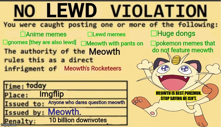 Be sure to use Meowth's "no lewd" violation everyday! | MEOWTH IS BEST POKEMON. STOP SAYING HE ISN'T. Anyone who dares question meowth; Meowth. | image tagged in no lewd | made w/ Imgflip meme maker