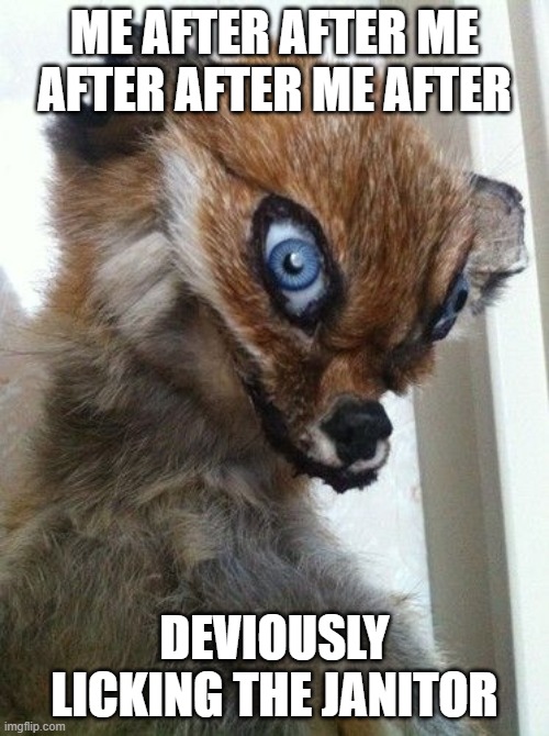 sus | ME AFTER AFTER ME AFTER AFTER ME AFTER; DEVIOUSLY LICKING THE JANITOR | image tagged in devious fox,janitor,devious lick,devious,fox,sus | made w/ Imgflip meme maker