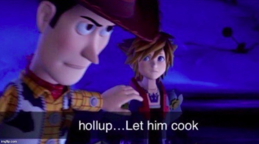 Let him cook | image tagged in shitpost,meme,cook,toy story,discord,repost | made w/ Imgflip meme maker