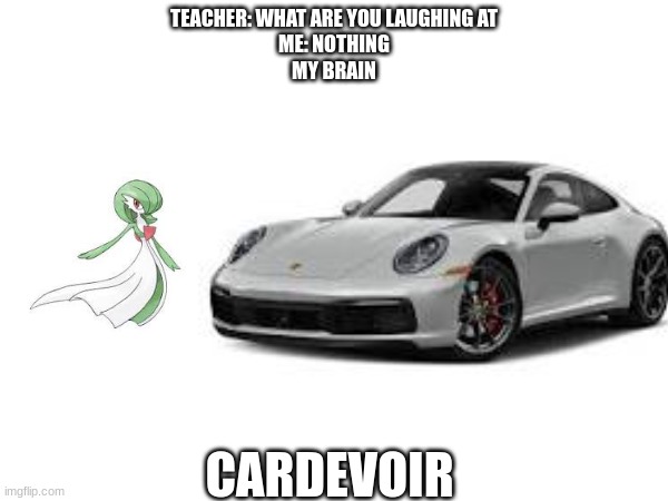 cardevoir | TEACHER: WHAT ARE YOU LAUGHING AT
ME: NOTHING
MY BRAIN; CARDEVOIR | image tagged in oh wow are you actually reading these tags,im board | made w/ Imgflip meme maker