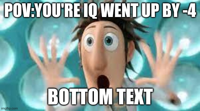 Mind blowing | POV:YOU'RE IQ WENT UP BY -4; BOTTOM TEXT | image tagged in billy what have you done | made w/ Imgflip meme maker