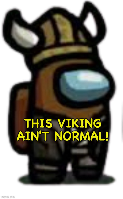 viking crewmate | THIS VIKING AIN'T NORMAL! | image tagged in viking crewmate | made w/ Imgflip meme maker