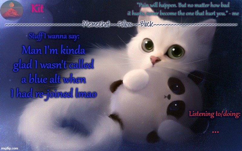 .... | Man I'm kinda glad I wasn't called a blue alt when I had re-joined lmao; ... | made w/ Imgflip meme maker