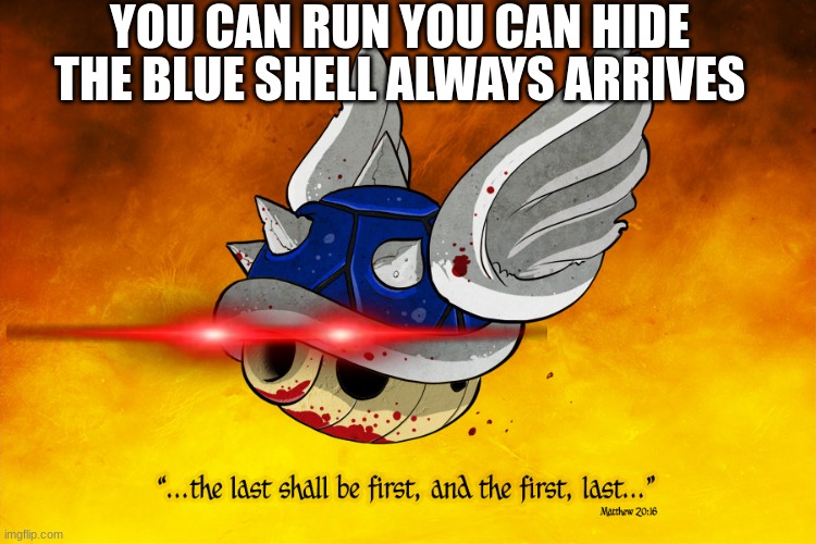 Its behind you . . . . . . | YOU CAN RUN YOU CAN HIDE; THE BLUE SHELL ALWAYS ARRIVES | image tagged in the b l o o d s h e l l | made w/ Imgflip meme maker