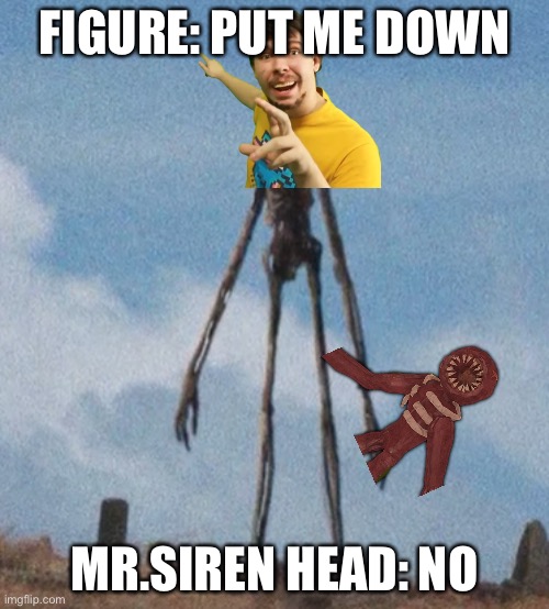 Mr.siren head won’t put figure down | FIGURE: PUT ME DOWN; MR.SIREN HEAD: NO | image tagged in siren head,doors | made w/ Imgflip meme maker