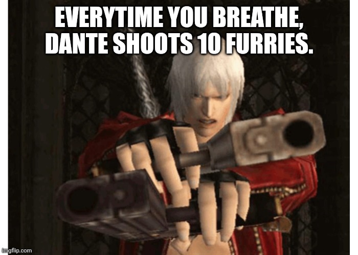 Dante (Devil May Cry) | EVERYTIME YOU BREATHE, DANTE SHOOTS 10 FURRIES. | image tagged in dante devil may cry,devil may cry | made w/ Imgflip meme maker