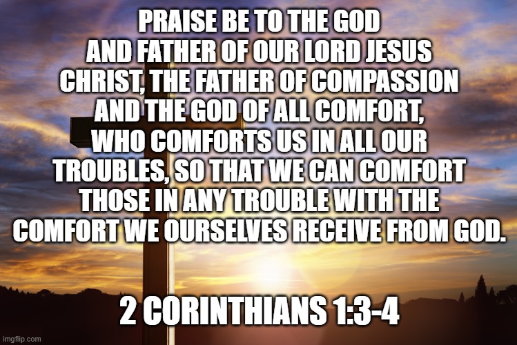 2 Corinthians 1:3-5 Praise be to the God and Father of our Lord