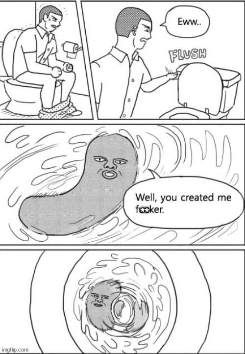 bye bye my poo | ** | image tagged in memes,dark humor | made w/ Imgflip meme maker