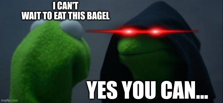 what a chad | I CAN'T
WAIT TO EAT THIS BAGEL; YES YOU CAN... | image tagged in memes,evil kermit | made w/ Imgflip meme maker