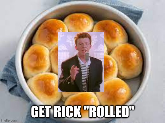 Rick | GET RICK "ROLLED" | image tagged in memes,funny,funny memes,haha | made w/ Imgflip meme maker