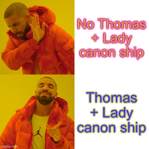 Drake Hotline Bling Meme | No Thomas + Lady canon ship; Thomas + Lady canon ship | image tagged in memes,drake hotline bling | made w/ Imgflip meme maker